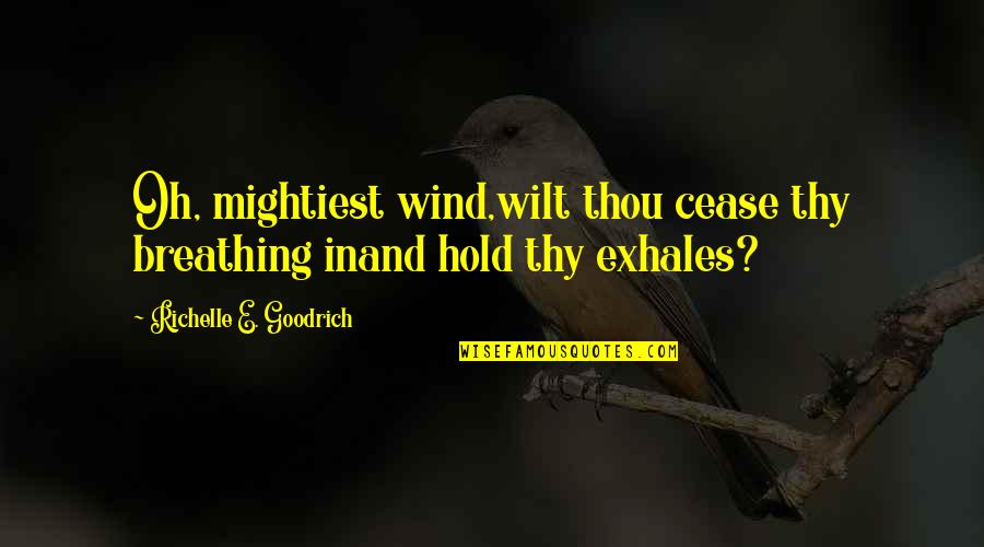 Redcap Uic Quotes By Richelle E. Goodrich: Oh, mightiest wind,wilt thou cease thy breathing inand