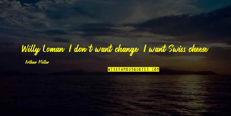 Redcar Quotes By Arthur Miller: Willy Loman: I don't want change, I want Redcar Quotes By Arthur Miller: Willy Loman: I don't want change, I want