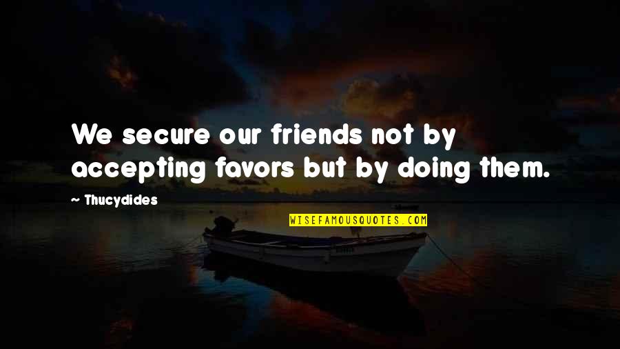 Redcar Quotes By Thucydides: We secure our friends not by accepting favors