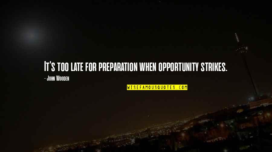 Redcliffe College Quotes By John Wooden: It's too late for preparation when opportunity strikes. Redcliffe College Quotes By John Wooden: It's too late for preparation when opportunity strikes.