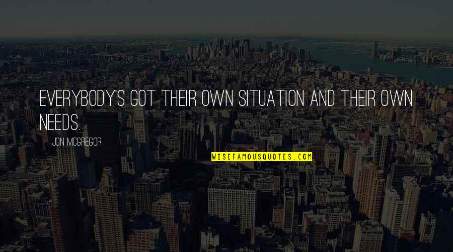 Redcliffe School Quotes By Jon McGregor: Everybody's got their own situation and their own