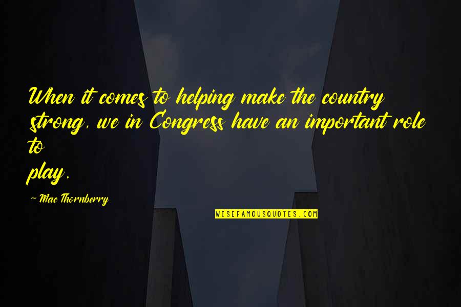 Redcliffe School Quotes By Mac Thornberry: When it comes to helping make the country