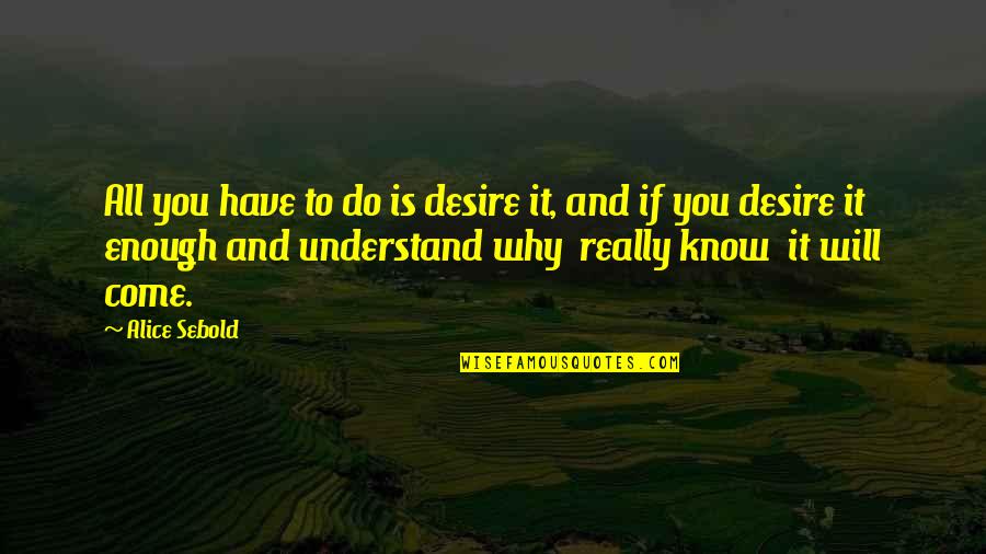 Redcoats Vs Patriots Quotes By Alice Sebold: All you have to do is desire it,