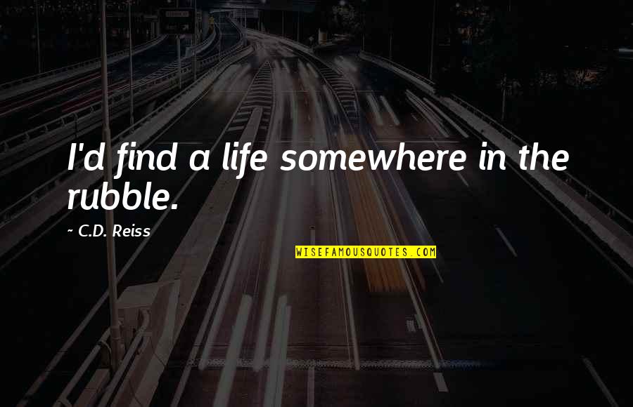 Redcoats Vs Patriots Quotes By C.D. Reiss: I'd find a life somewhere in the rubble.
