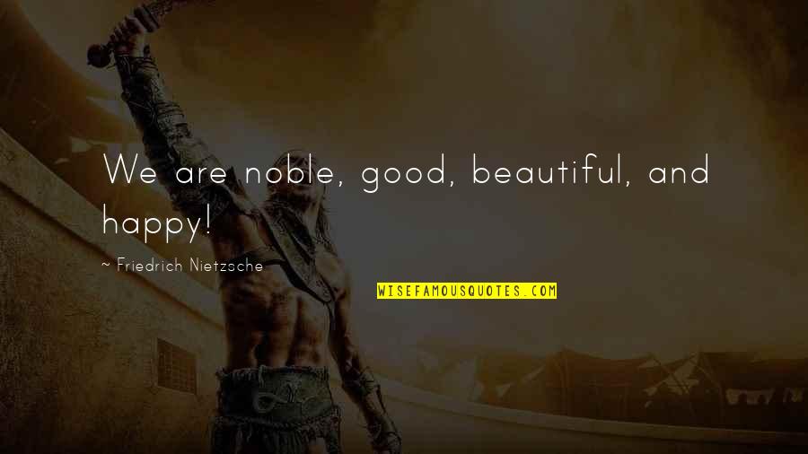 Redcorn Construction Quotes By Friedrich Nietzsche: We are noble, good, beautiful, and happy!