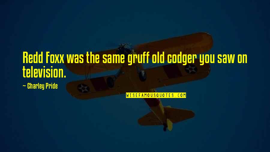 Redd Foxx Quotes By Charley Pride: Redd Foxx was the same gruff old codger