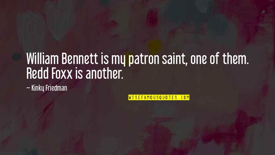 Redd Foxx Quotes By Kinky Friedman: William Bennett is my patron saint, one of