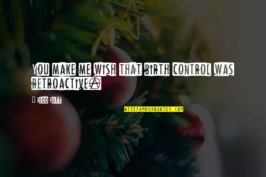 Redd Foxx Quotes By Redd Foxx: You make me wish that birth control was