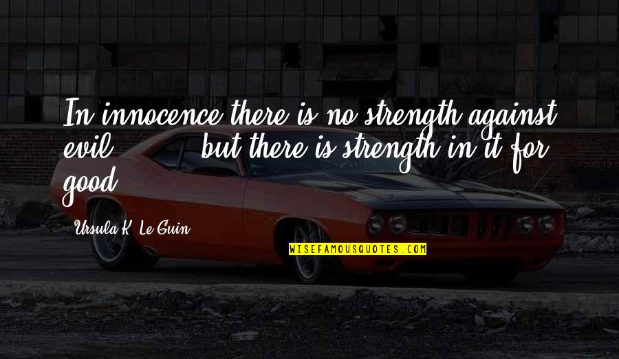 Reddans Quotes By Ursula K. Le Guin: In innocence there is no strength against evil Reddans Quotes By Ursula K. Le Guin: In innocence there is no strength against evil