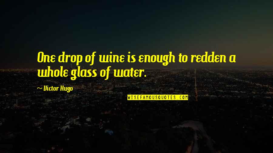 Redden Quotes By Victor Hugo: One drop of wine is enough to redden