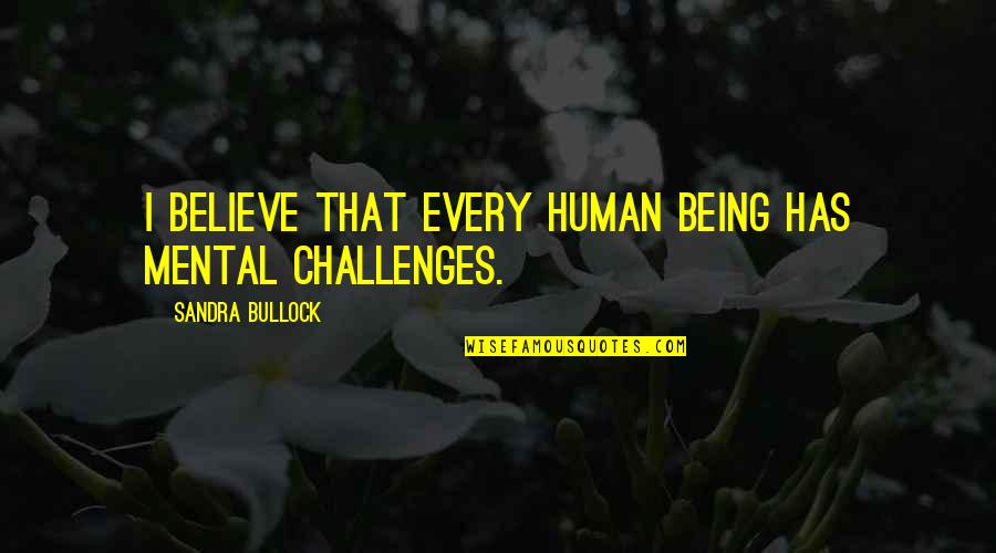 Reddened Earth Quotes By Sandra Bullock: I believe that every human being has mental Reddened Earth Quotes By Sandra Bullock: I believe that every human being has mental