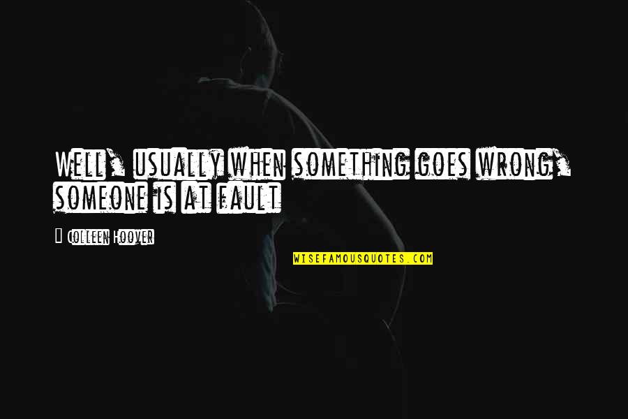 Reddening Cleanser Quotes By Colleen Hoover: Well, usually when something goes wrong, someone is Reddening Cleanser Quotes By Colleen Hoover: Well, usually when something goes wrong, someone is