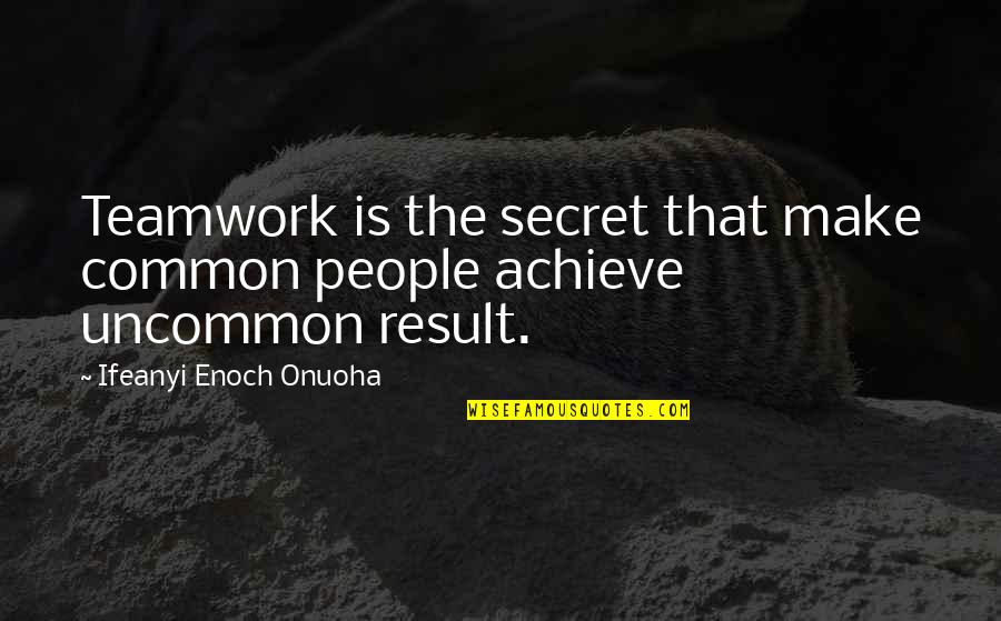 Reddening Cleanser Quotes By Ifeanyi Enoch Onuoha: Teamwork is the secret that make common people Reddening Cleanser Quotes By Ifeanyi Enoch Onuoha: Teamwork is the secret that make common people