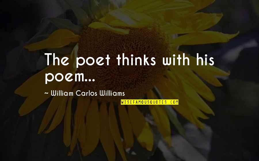 Reddening Cleanser Quotes By William Carlos Williams: The poet thinks with his poem... Reddening Cleanser Quotes By William Carlos Williams: The poet thinks with his poem...