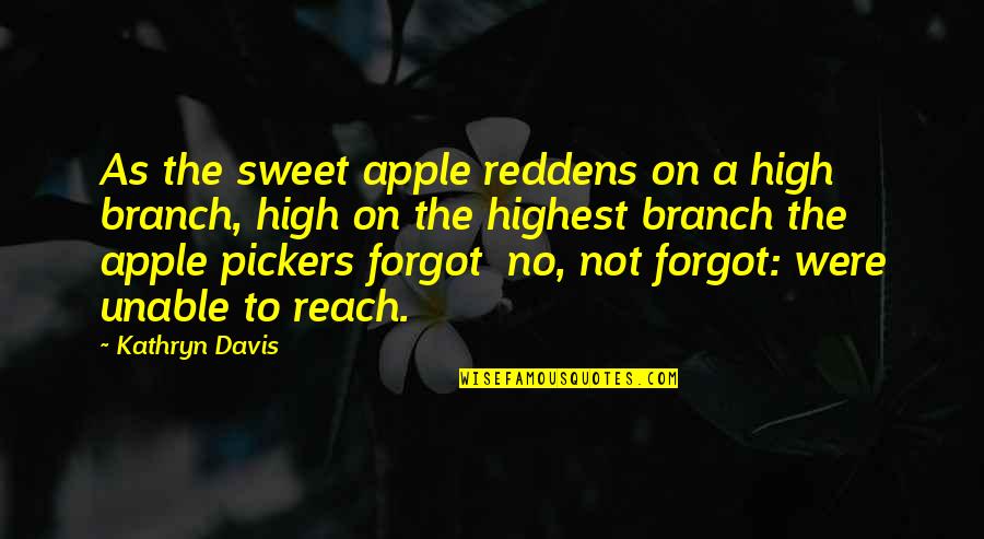 Reddens Quotes By Kathryn Davis: As the sweet apple reddens on a high
