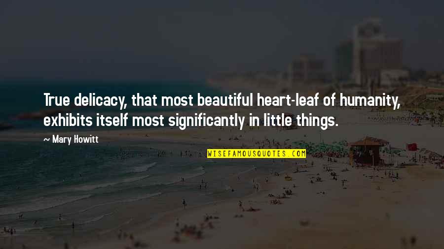 Redders Feeders Quotes By Mary Howitt: True delicacy, that most beautiful heart-leaf of humanity,