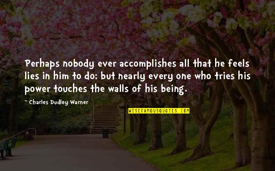 Redderscursus Quotes By Charles Dudley Warner: Perhaps nobody ever accomplishes all that he feels Redderscursus Quotes By Charles Dudley Warner: Perhaps nobody ever accomplishes all that he feels