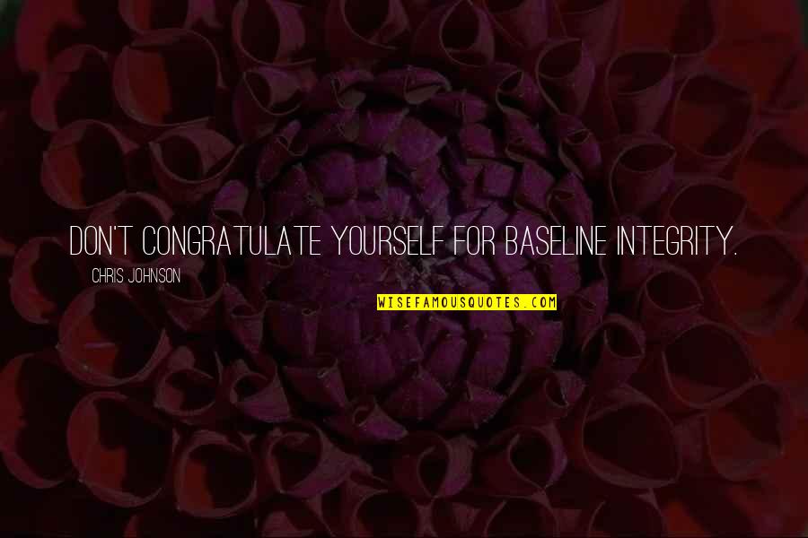 Redderscursus Quotes By Chris Johnson: Don't congratulate yourself for baseline integrity. Redderscursus Quotes By Chris Johnson: Don't congratulate yourself for baseline integrity.