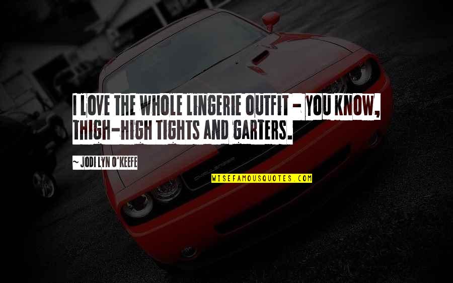Redderscursus Quotes By Jodi Lyn O'Keefe: I love the whole lingerie outfit - you Redderscursus Quotes By Jodi Lyn O'Keefe: I love the whole lingerie outfit - you