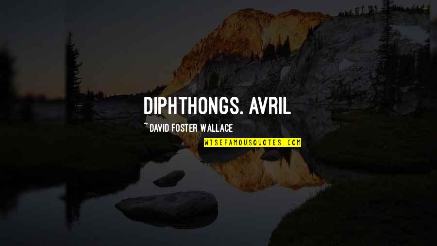 Reddest Gemstone Quotes By David Foster Wallace: diphthongs. Avril