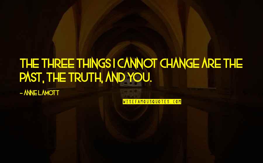 Reddest Quotes By Anne Lamott: The three things I cannot change are the