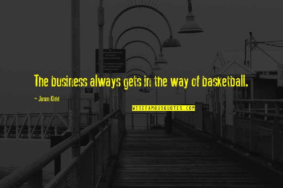 Reddingtons True Quotes By Jason Kidd: The business always gets in the way of Reddingtons True Quotes By Jason Kidd: The business always gets in the way of