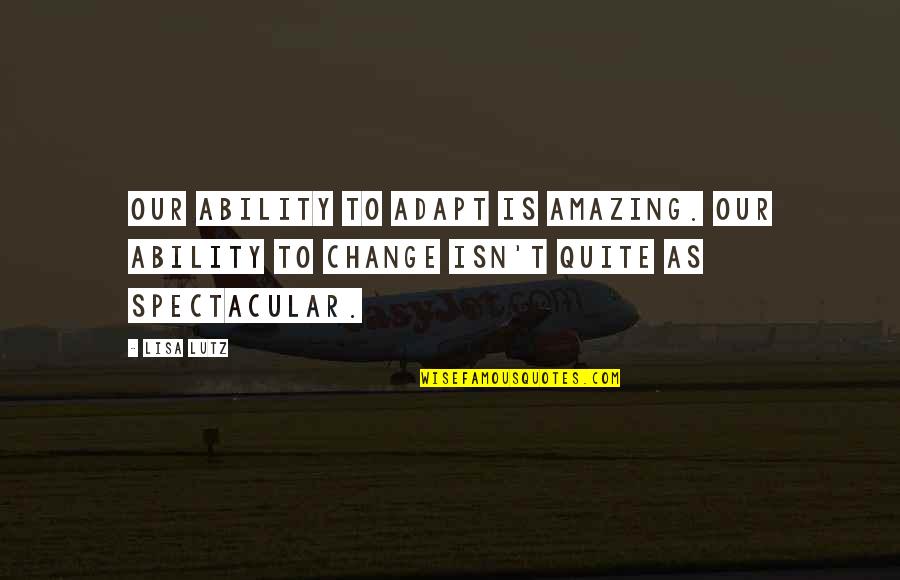 Reddit German Quotes By Lisa Lutz: Our ability to adapt is amazing. Our ability