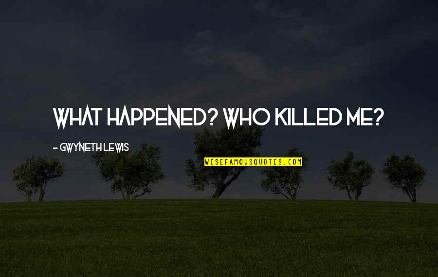 Reddit Tv Quotes By Gwyneth Lewis: What happened? Who killed me? Reddit Tv Quotes By Gwyneth Lewis: What happened? Who killed me?