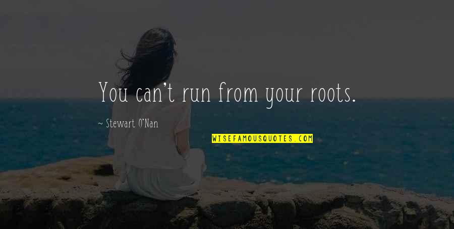 Reddit Your Favorite Quotes By Stewart O'Nan: You can't run from your roots.