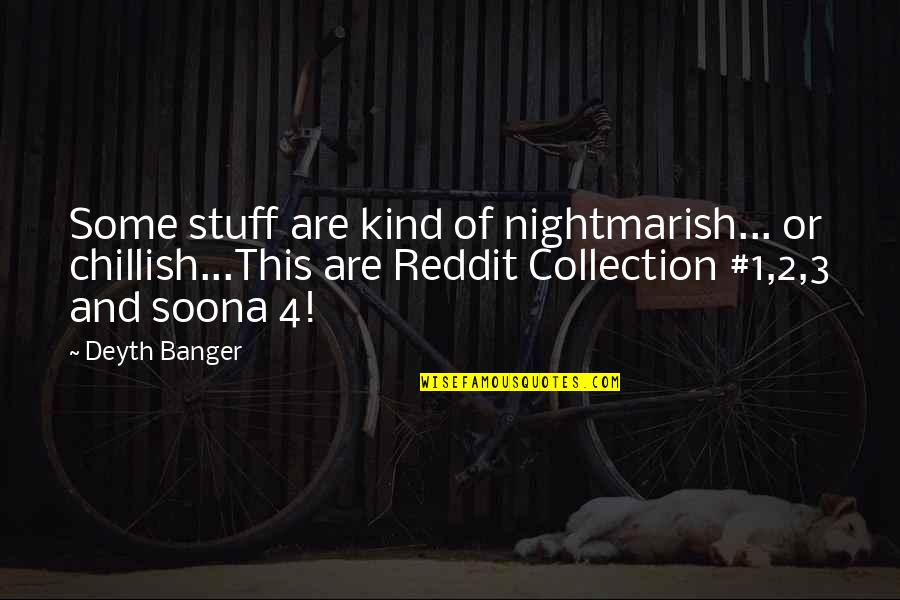 Reddit's Quotes By Deyth Banger: Some stuff are kind of nightmarish... or chillish...This