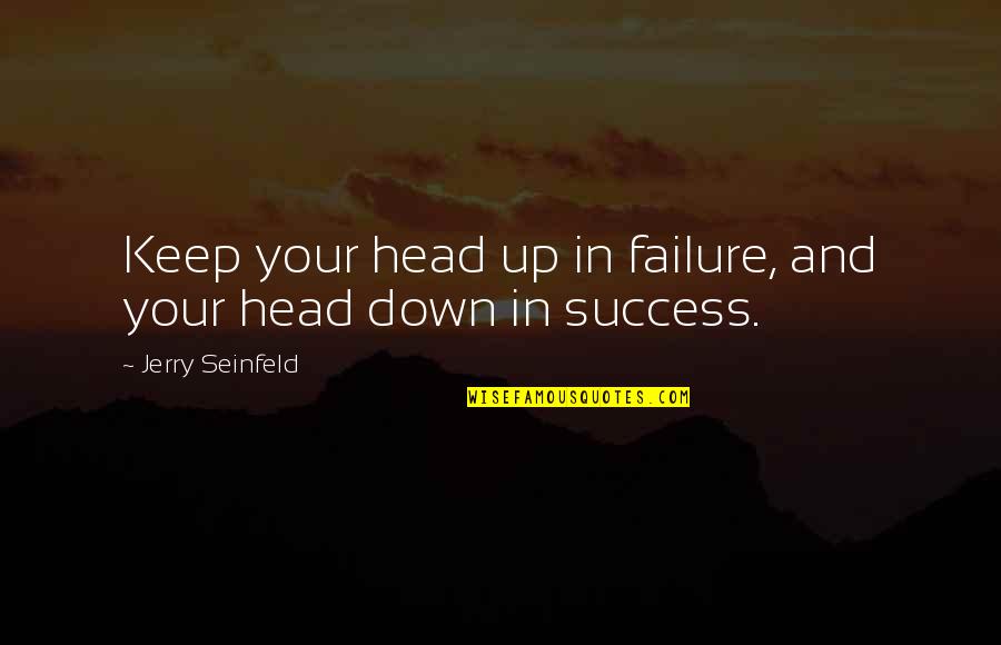 Reddit's Quotes By Jerry Seinfeld: Keep your head up in failure, and your