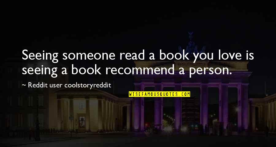 Reddit's Quotes By Reddit User Coolstoryreddit: Seeing someone read a book you love is