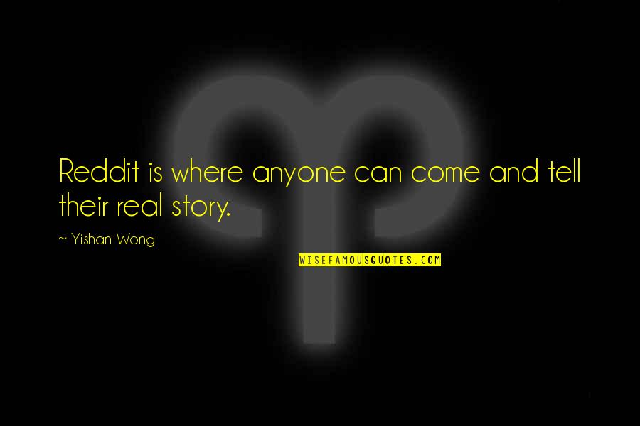 Reddit's Quotes By Yishan Wong: Reddit is where anyone can come and tell