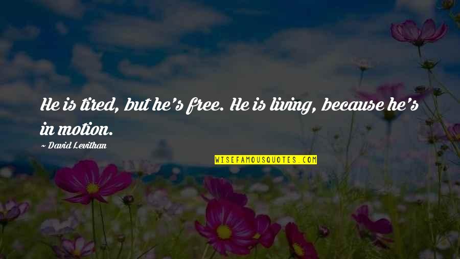 Reddiwhip Quotes By David Levithan: He is tired, but he's free. He is Reddiwhip Quotes By David Levithan: He is tired, but he's free. He is