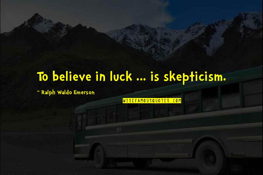 Reddiwhip Quotes By Ralph Waldo Emerson: To believe in luck ... is skepticism. Reddiwhip Quotes By Ralph Waldo Emerson: To believe in luck ... is skepticism.