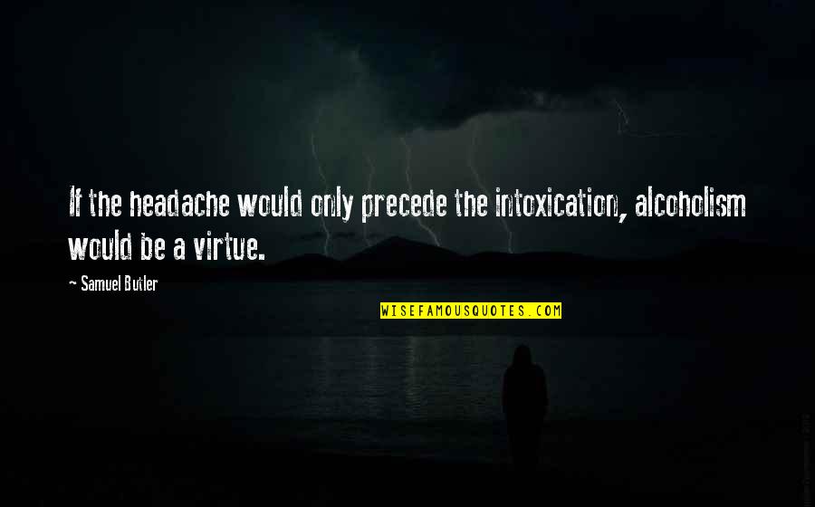 Reddiwhip Quotes By Samuel Butler: If the headache would only precede the intoxication,