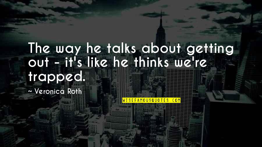 Reddiwhip Quotes By Veronica Roth: The way he talks about getting out -