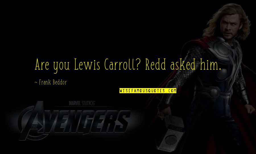 Redd's Quotes By Frank Beddor: Are you Lewis Carroll? Redd asked him.