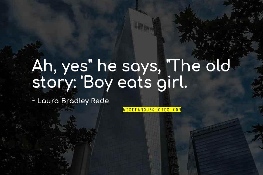 Rede Quotes By Laura Bradley Rede: Ah, yes" he says, "The old story: 'Boy