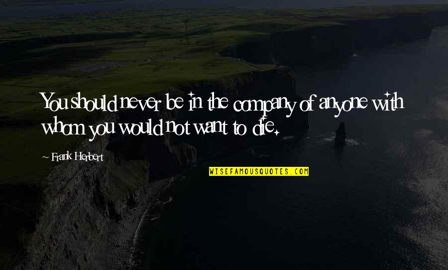 Redecanais Quotes By Frank Herbert: You should never be in the company of