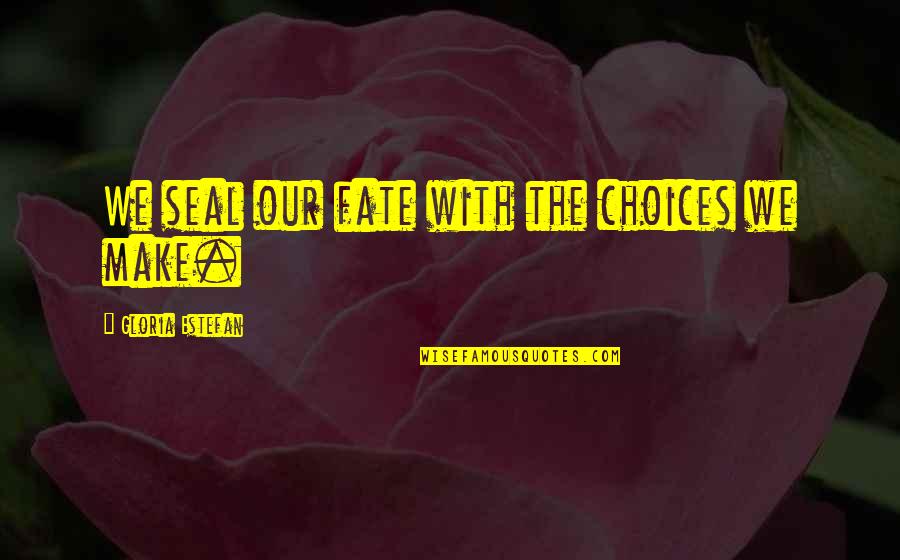 Redecanais Quotes By Gloria Estefan: We seal our fate with the choices we Redecanais Quotes By Gloria Estefan: We seal our fate with the choices we