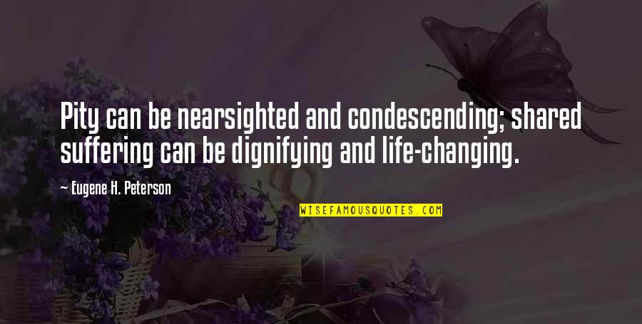 Redecker Brushes Quotes By Eugene H. Peterson: Pity can be nearsighted and condescending; shared suffering Redecker Brushes Quotes By Eugene H. Peterson: Pity can be nearsighted and condescending; shared suffering
