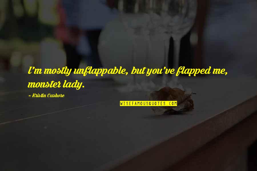 Redecker Brushes Quotes By Kristin Cashore: I'm mostly unflappable, but you've flapped me, monster Redecker Brushes Quotes By Kristin Cashore: I'm mostly unflappable, but you've flapped me, monster