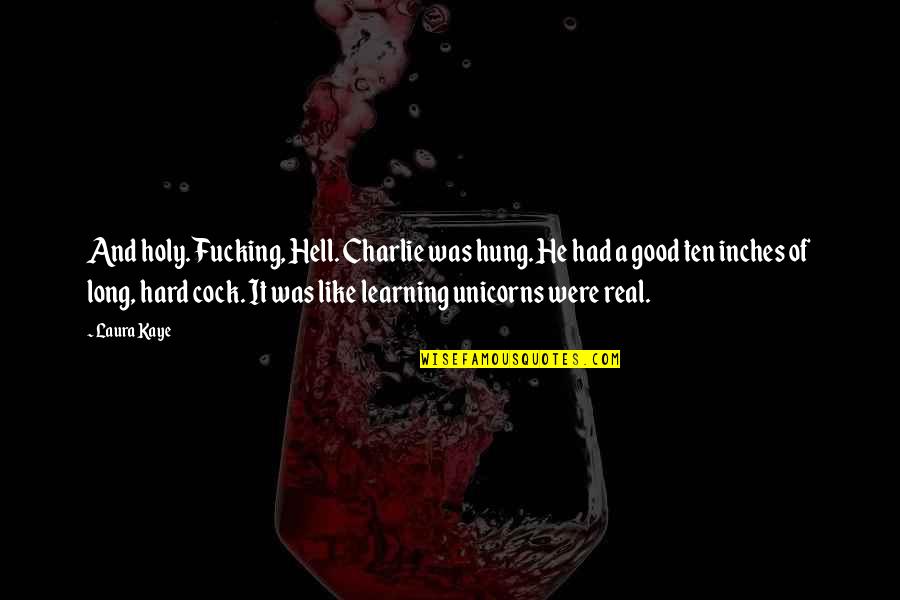 Redecker Dust Quotes By Laura Kaye: And holy. Fucking, Hell. Charlie was hung. He Redecker Dust Quotes By Laura Kaye: And holy. Fucking, Hell. Charlie was hung. He