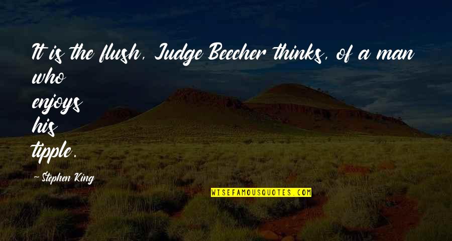 Rededi Quotes By Stephen King: It is the flush, Judge Beecher thinks, of