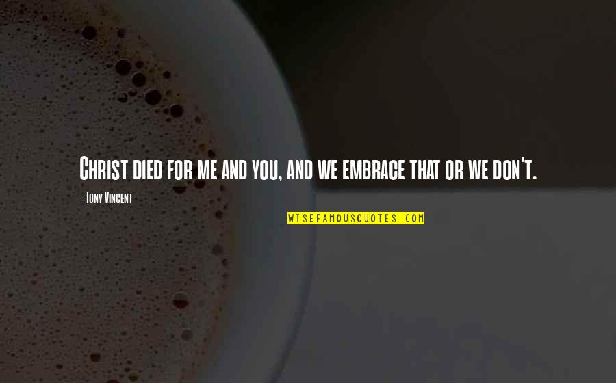 Rededi Quotes By Tony Vincent: Christ died for me and you, and we Rededi Quotes By Tony Vincent: Christ died for me and you, and we