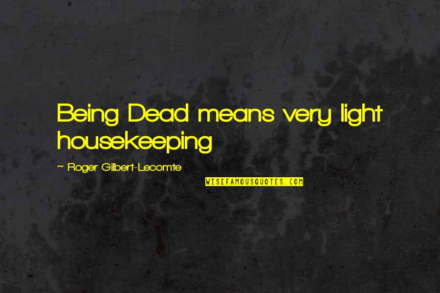 Rededicated My Life Quotes By Roger Gilbert-Lecomte: Being Dead means very light housekeeping Rededicated My Life Quotes By Roger Gilbert-Lecomte: Being Dead means very light housekeeping