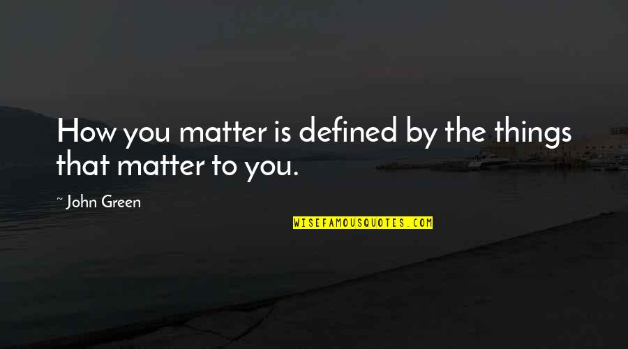 Rededor De La Quotes By John Green: How you matter is defined by the things