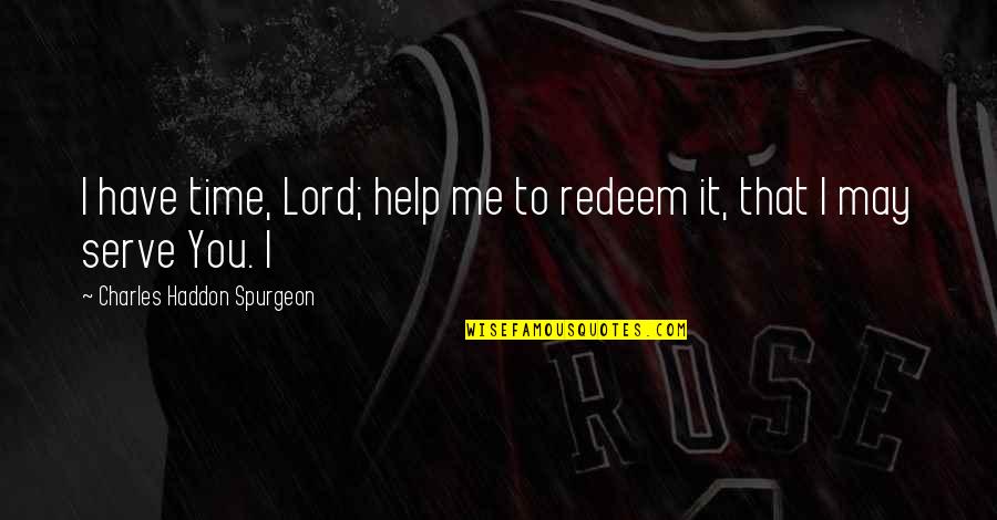 Redeem Quotes By Charles Haddon Spurgeon: I have time, Lord; help me to redeem