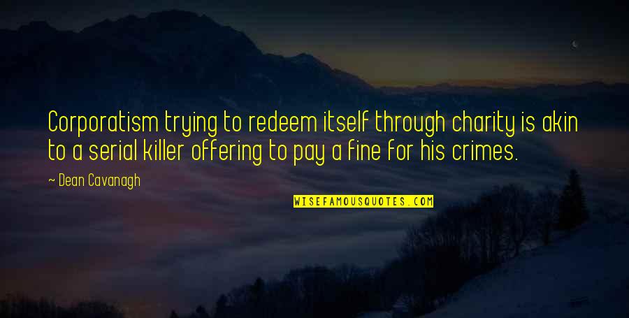 Redeem Quotes By Dean Cavanagh: Corporatism trying to redeem itself through charity is
